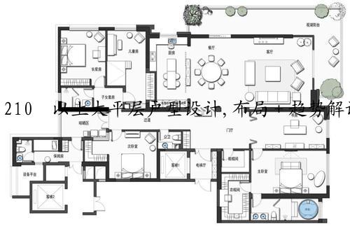 210㎡以上大平层户型设计,布局＋趋势解读